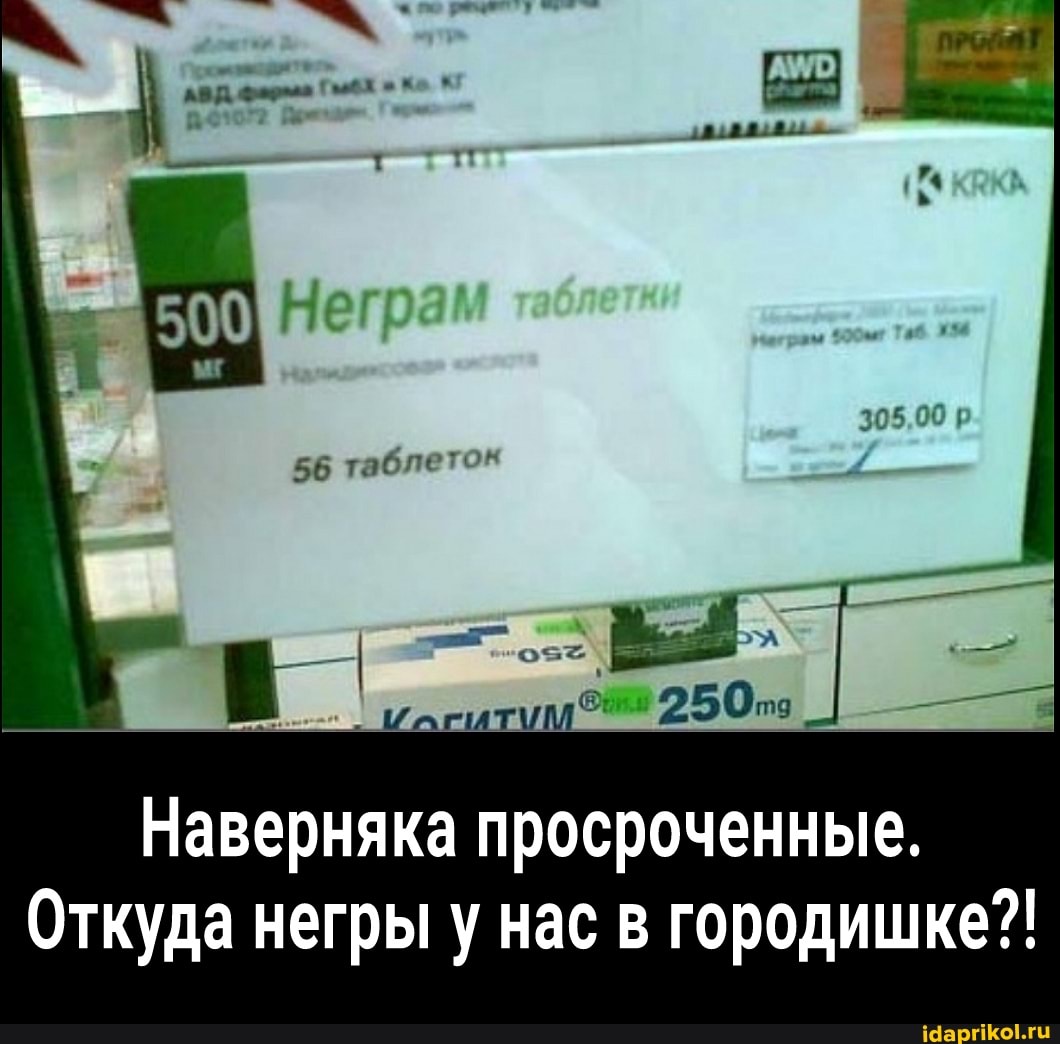 305
Наверняка просроченные.
Откуда негры у нас в городишке?!
