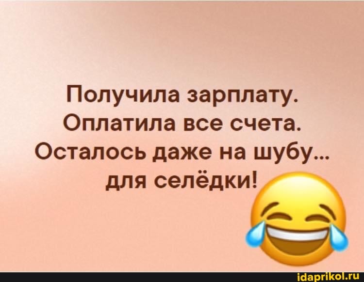 Получила зарплату.
Оплатила все счета.
Осталось даже на шубу...
для селёдки!