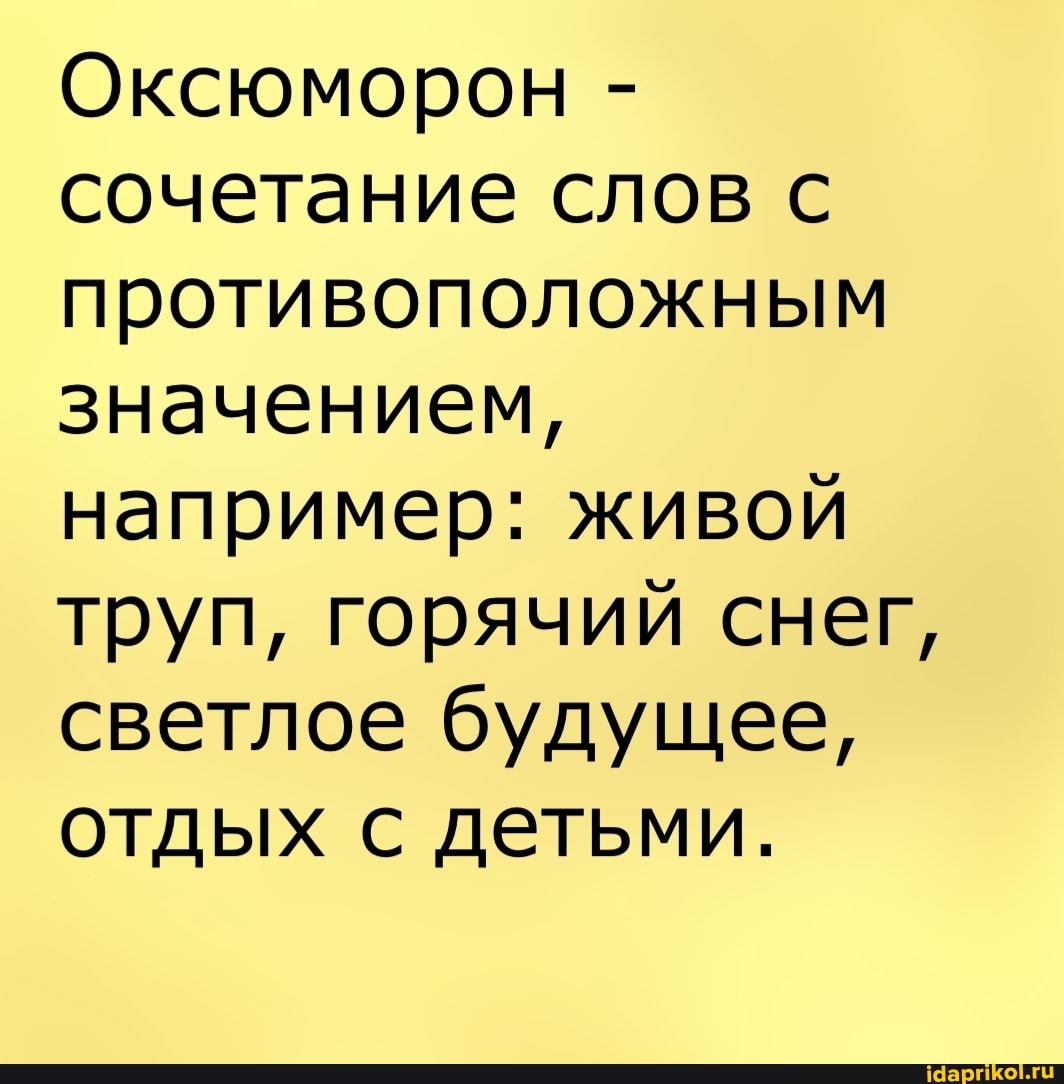 Оксюморон - сочетание слов с противоположным значением, например: живой труп, горячий снег, светлое будущее, отдых с детьми.