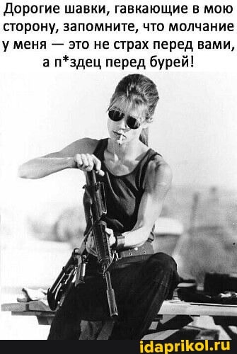 Дорогие шавки, гавкающие в мою
сторону, запомните, что молчание
у меня - это не страх перед вами, а п*здец перед бурей!