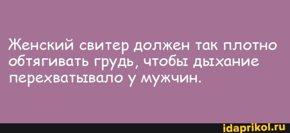 Женский свитер должен так плотно обтягивать грудь, чтобы дыхание перехватывало у мужчин.