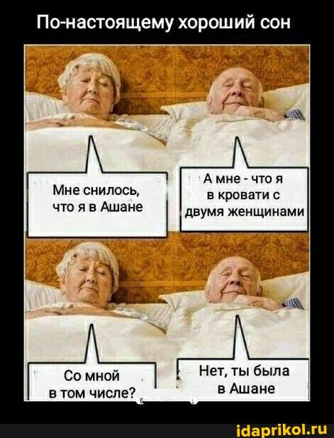 По-настоящему хороший сон
мне что
Мне снилось, в кровати с
что яв Ашане двумя женщинами
Со мной Нет, ты была в том числе? в Ашане