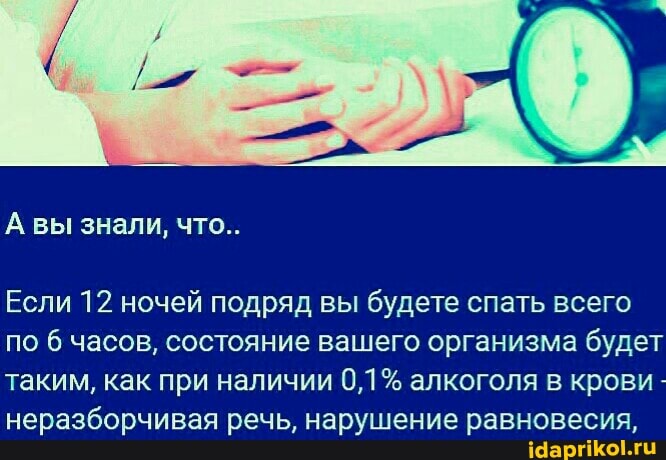 А вы знали, что..
Если 12 ночей подряд вы будете спать всего по часов, состояние вашего организма будет таким, как при наличии 0,1% алкоголя в крови неразборчивая речь, нарушение равновесия,
