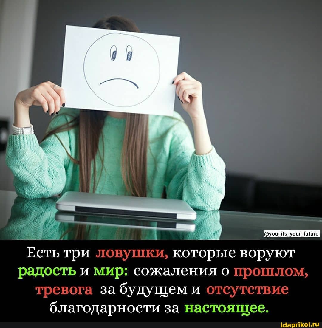 Есть три ловушки, которые воруют радость и мир: сожаления о прошлом, тревога за будущем и отсутствие благодарности за настоящее.