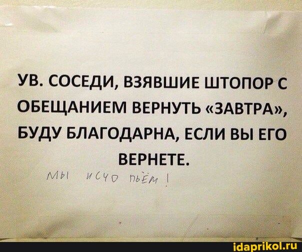 УВ. СОСЕДИ, ВЗЯВШИЕ ШТОПОР С ОБЕЩАНИЕМ ВЕРНУТЬ "ЗАВТРА",
БУДУ БЛАГОДАРНА, ЕСЛИ ВЫ ЕГО ВЕРНЕТЕ.
