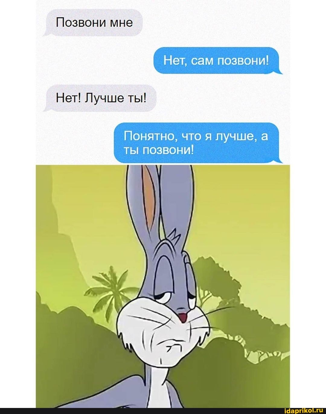 Позвони мне
Нет, сам позвони!
Нет! Лучше ты!
Понятно, что я лучше, а ты позвони!