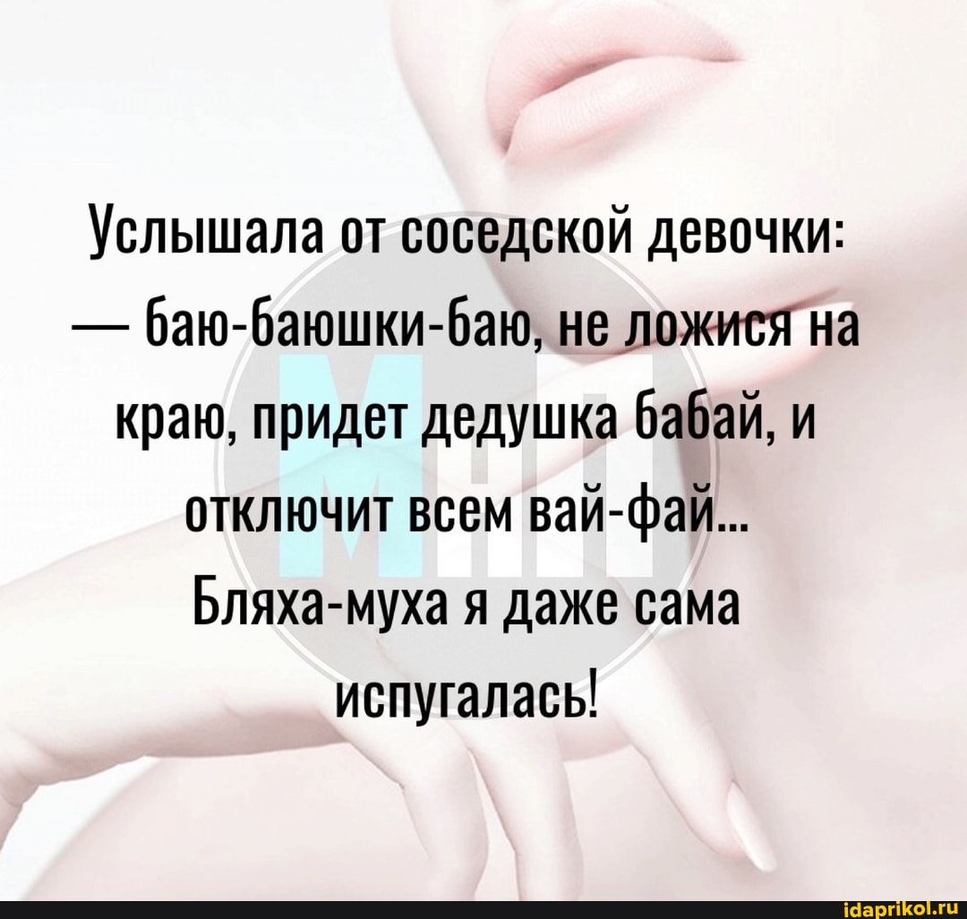Услышала от соседской девочки:
- баю-баюшки-баю, не ложися на краю, придет дедушка бабай, и отключит всем вай-фай...
Бляха-муха я даже сама испугалась!