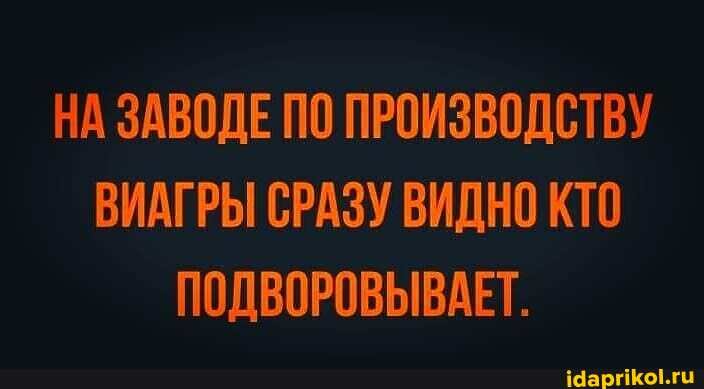 НА ЗАВОДЕ ПО ПРОИЗВОДСТВУ ВИАГРЫ СРАЗУ ВИДНО КТО ПОДВОРОВЫВАЕТ.