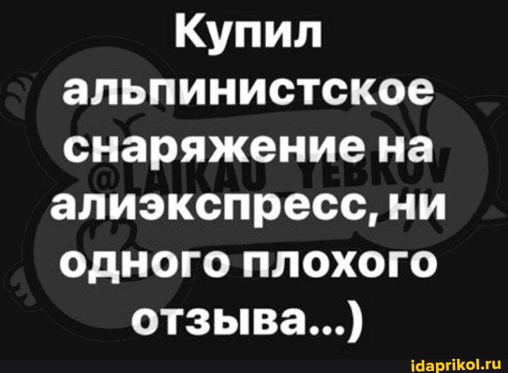 Купил альпинистское снаряжение на
алиэкспресс, ни одного плохого отзыва...)