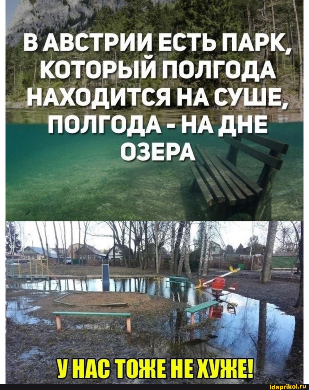 В АВСТРИИ ЕСТЬ ПАРК, I КОТОРЫЙ ПОЛГОДА НАХОДИТСЯ НА СУШЕ,
ПОЛГОДА - НА ДНЕ ОЗЕРА
УНАС ТОЖЕ НЕ!