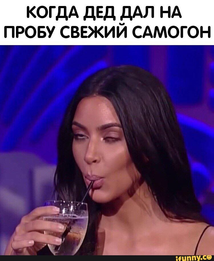 КОГДА ДЕД ДАЛ НА
ПРОБУ СВЕЖИЙ САМОГОН