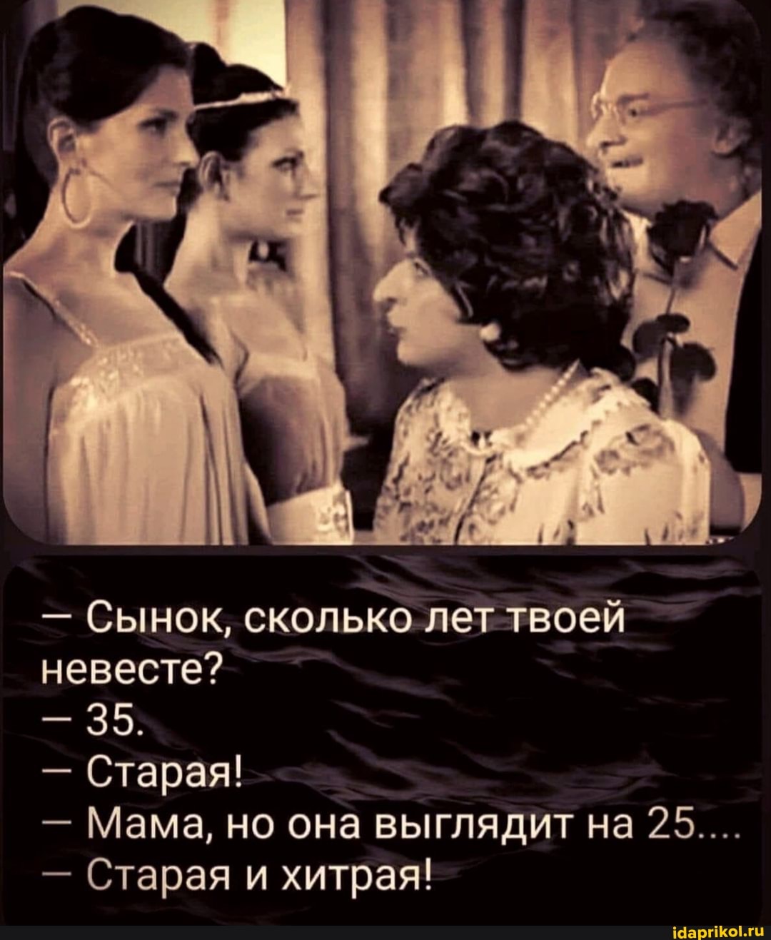25
- Сынок, сколько лет твоей невесте?
35.
- Старая!
- Мама, но она выглядит на 25....
- Старая и хитрая!