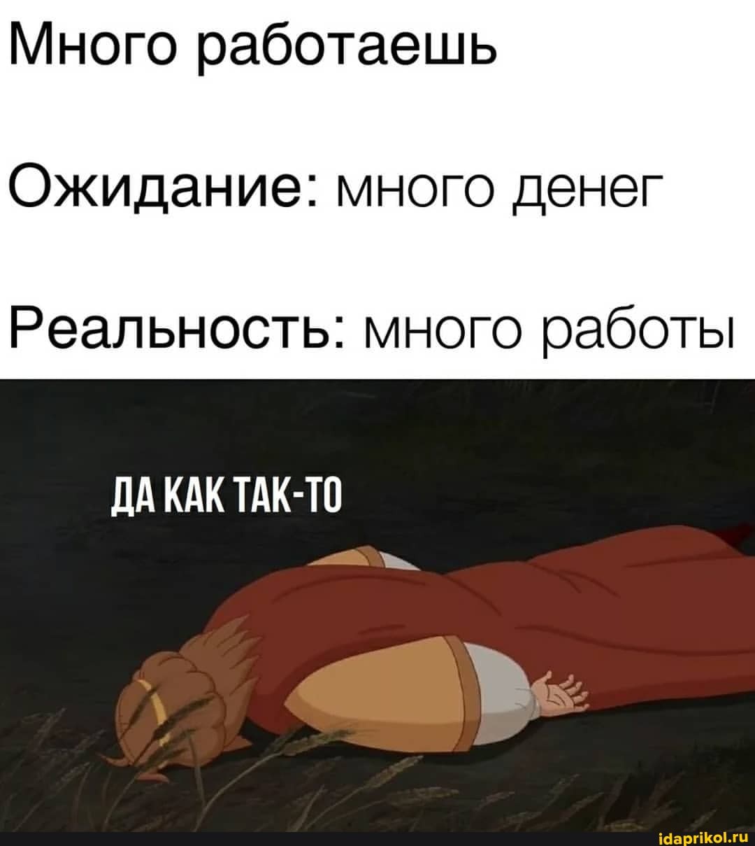 Много работаешь
Ожидание: много денег
Реальность: много работы
ДА
