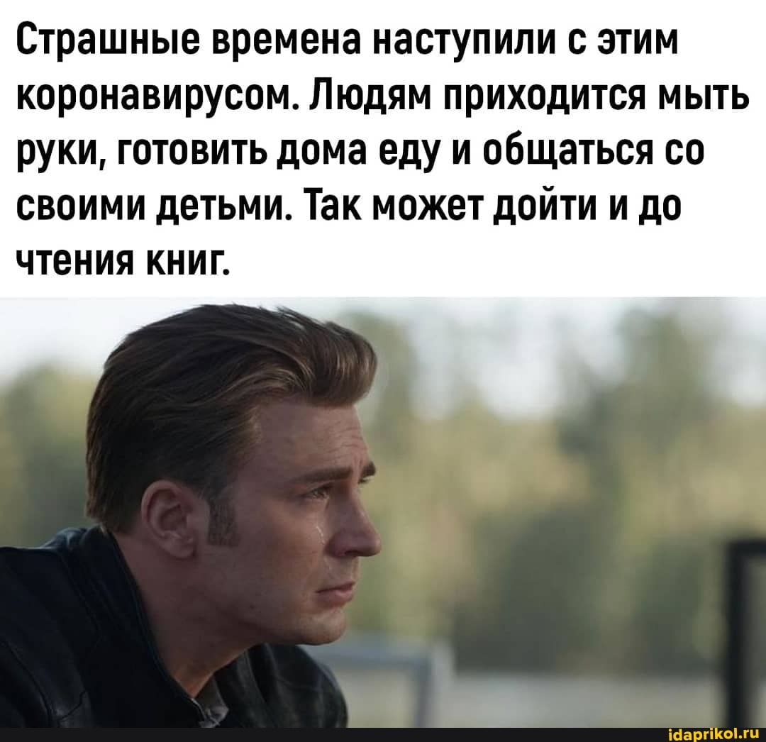 Страшные времена наступили с этим
коронавирусом. Людям приходится мыть
руки, готовить дома еду и общаться со
своими детьми. Так может дойти и до
чтения книг.