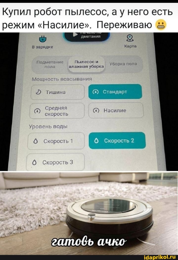 Купил робот пылесос, ау него есть
В зарядке Карта
Уборка пола ание Пылесос
Подм
режим
ание Пылесос и
Уборка пола влажная уборка
Мощность всасывания
Тишина
Стандарт
Насилие скорость
Скорость
вень воды
О Скорость