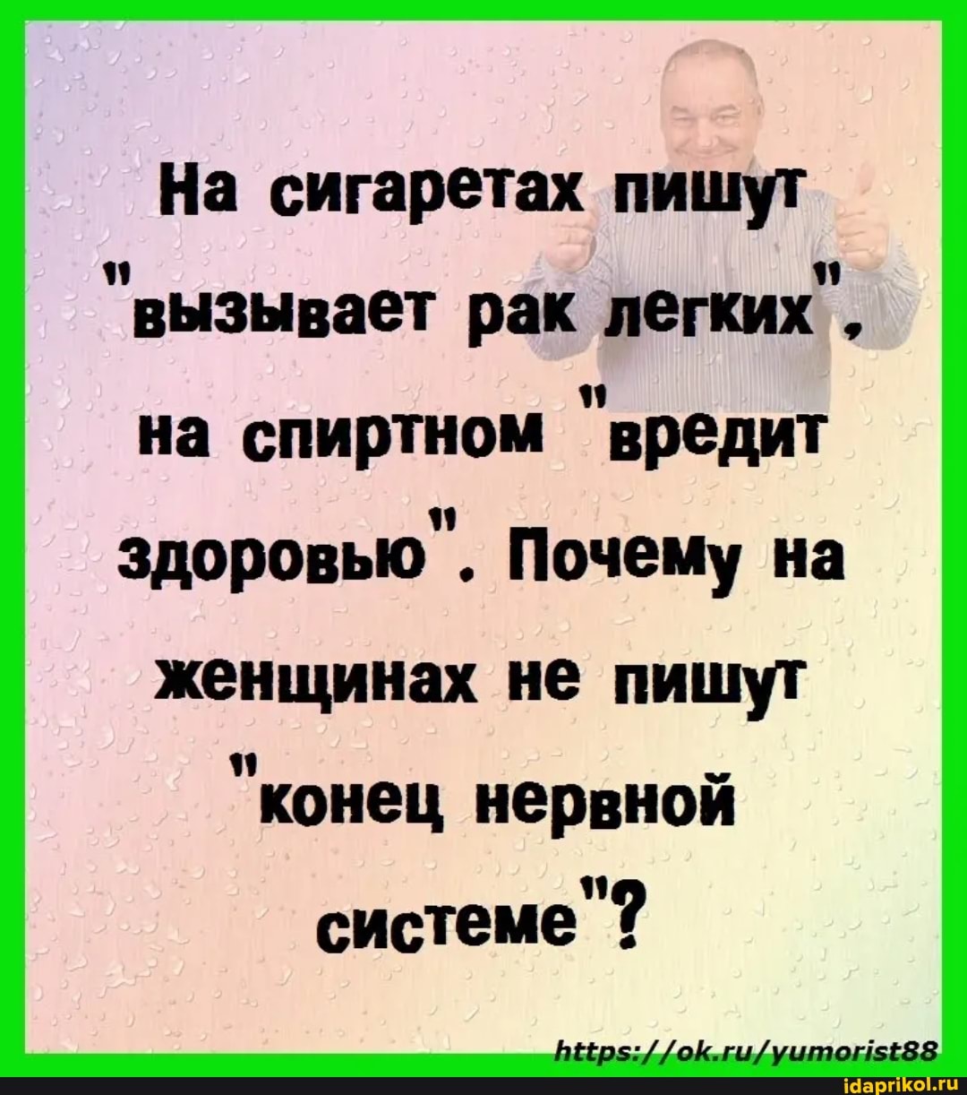 На сигаретах пишуг
"вызывает рак легких", на спиртном "вредит здоровью". Почему на женщинах не пишут
"конец нервной системе"?
ВЕЕр$:/