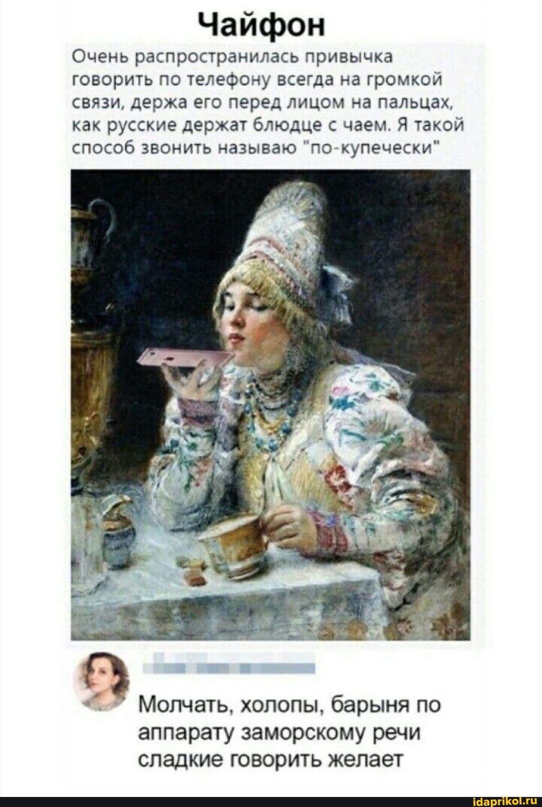 Чайфон
Очень распространилась привычка говорить по телефону всегда на громкой связи, держа его перед лицом на пальцах, как русские держат блюдце с чаем. Я такой способ звонить называю "по купечески"
Молчать, холопы, барыня по аппарату заморскому речи
сладкие говорить желает