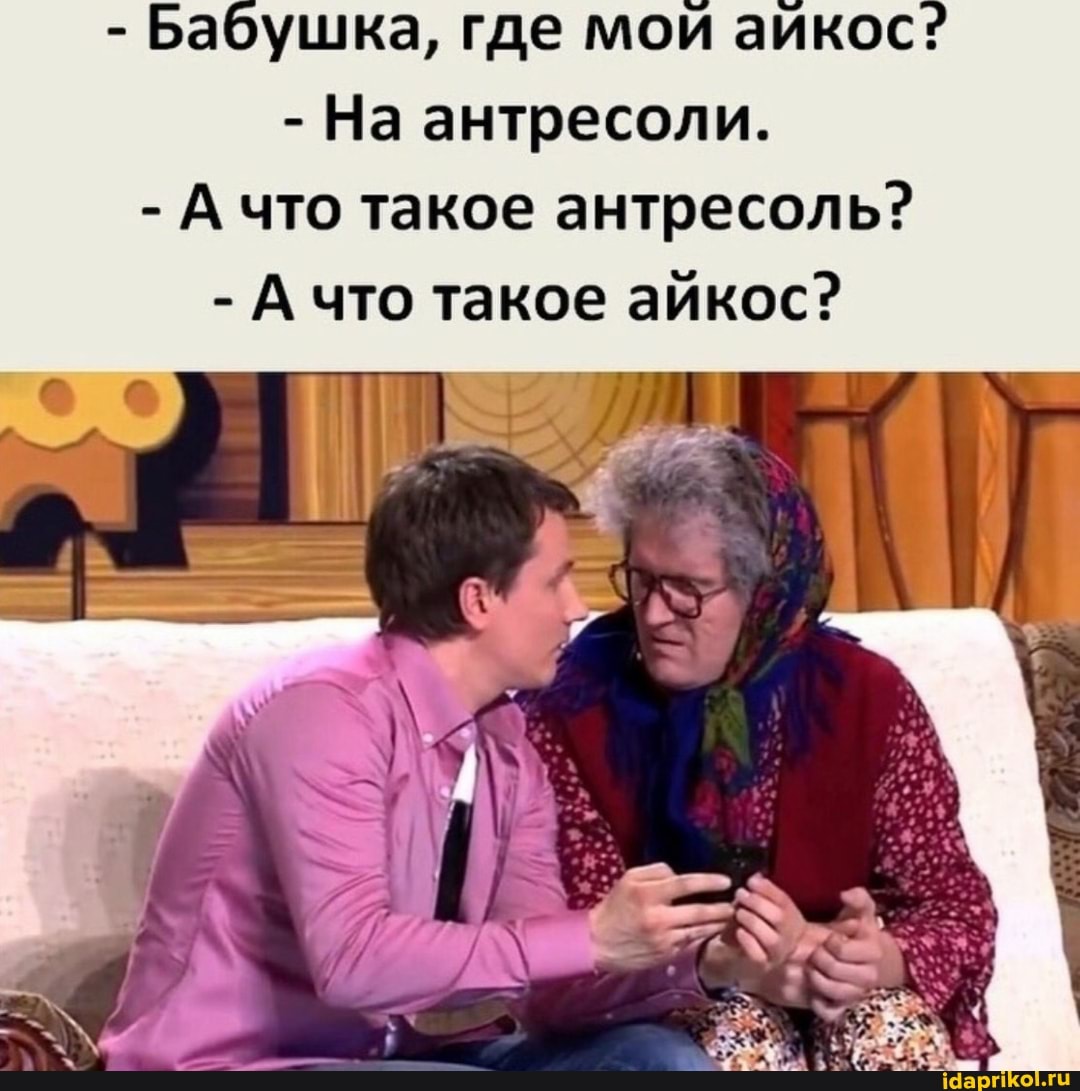 - Бабушка, где мой айкос?
- На антресоли.
- А что такое антресоль?
- А что такое айкос?