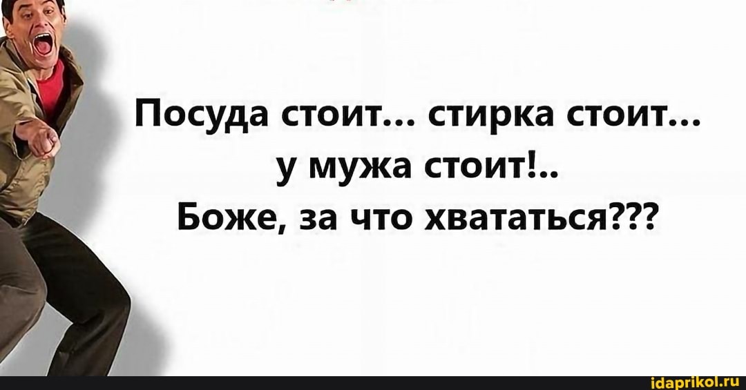 Посуда стоит... стирка стоит...
у мужа стоит!..
Боже, за что хвататься???