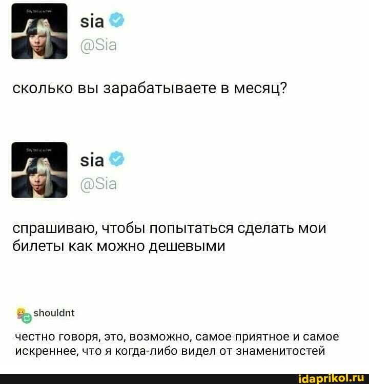 сколько вы
зарабатываете в месяц?
спрашиваю, чтобы попытаться сделать мои
билеты как можно дешевыми
честно говоря, это, возможно, самое приятное и самое
искреннее, что я когда-либо видел от знаменитостей