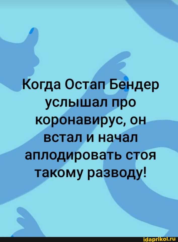 Когда Остап Бендер услышал про коронавирус, он встал и начал аплодировать стоя такому разводу!