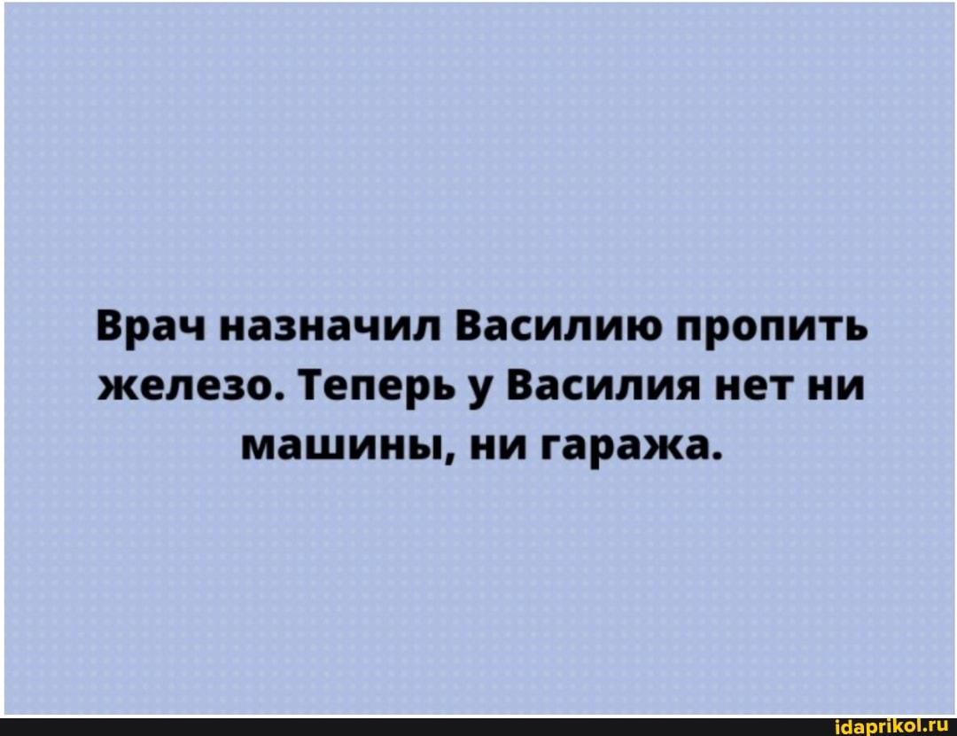 Врач назначил Василию пропить железо. Теперь у Василия нет ни машины, ни гаража.