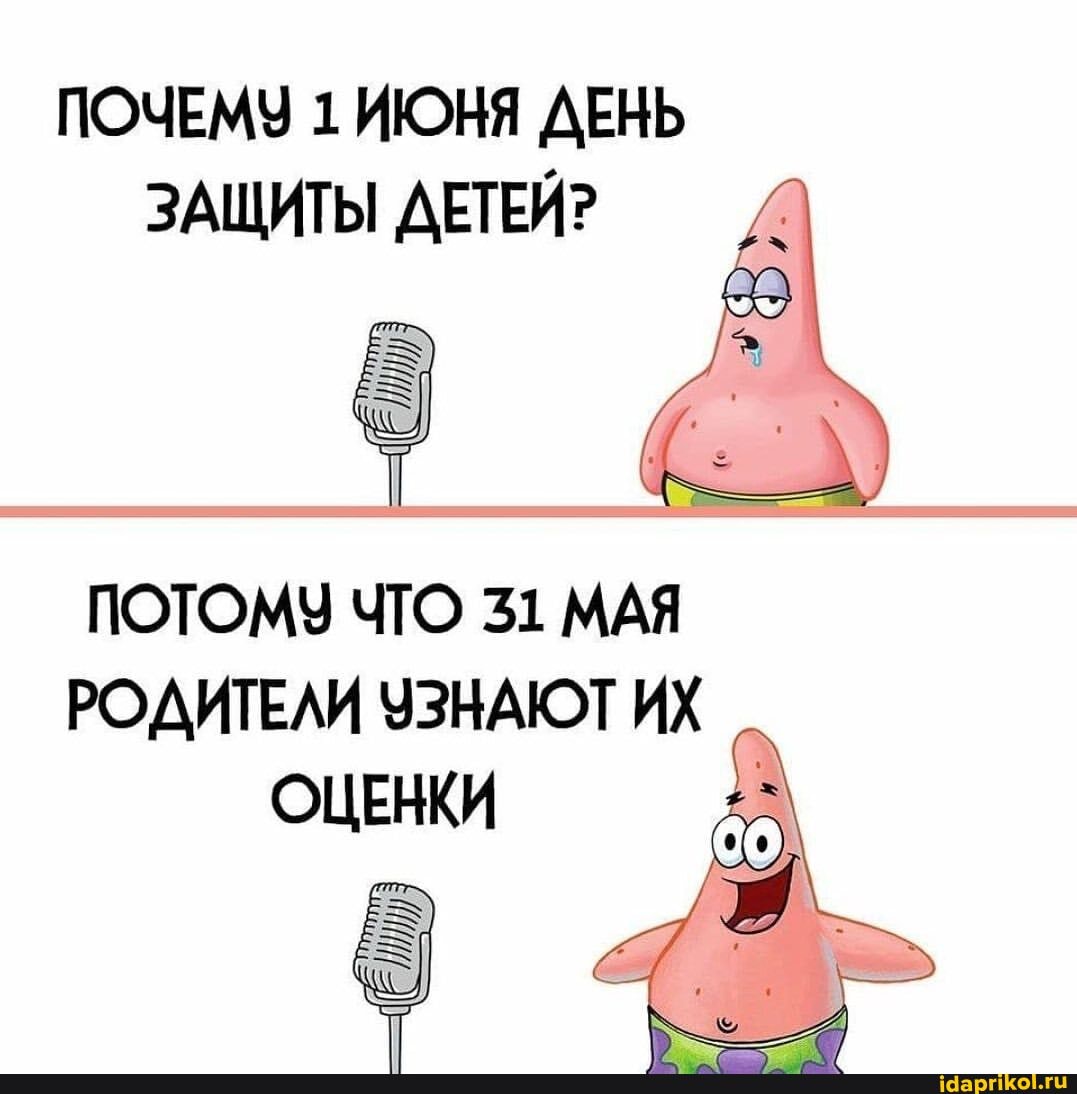 ПОЧЕМУ 1 ИЮНЯ ДЕНЬ ЗАЩИТЫ ДЕТЕЙ?
ПОТОМУ ЧТО 31 МАЯ РОДИТЕЛИ УЗНАЮТ ИХ ОЦЕНКИ