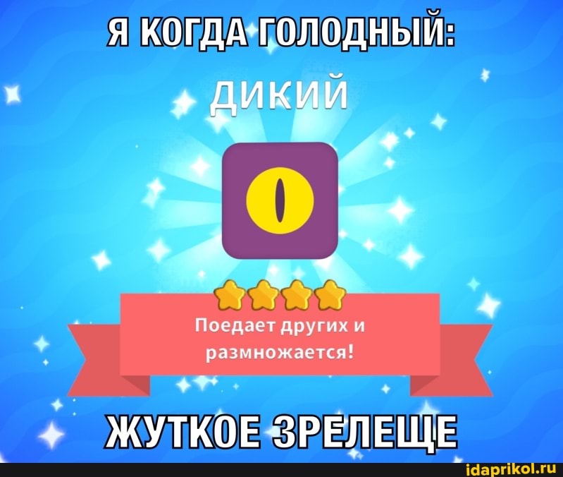 Яко ЫЙ:
дикий
Поедает других и размножается!
+ ЖУТКОЕ ЗРЕЛЕЩЕ