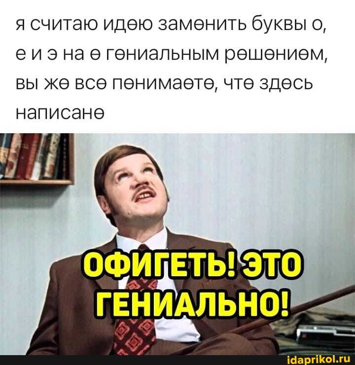 я считаю идею заменить буквы о, еиэна гениальным решением, вы же все пенимаете, чте здесь написане
ГЕНИАЛЬНО: