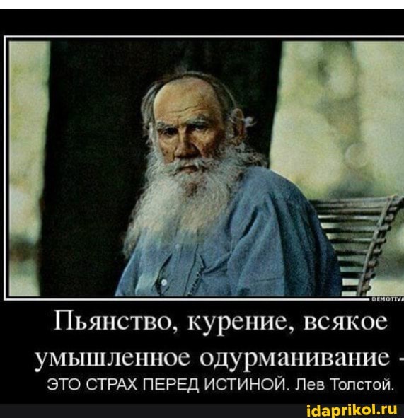 Пьянство, курение, всякое
умышленное одурманивание -
ЭТО СТРАХ ПЕРЕЛ ИСТИНОЙ Пев Топстой.