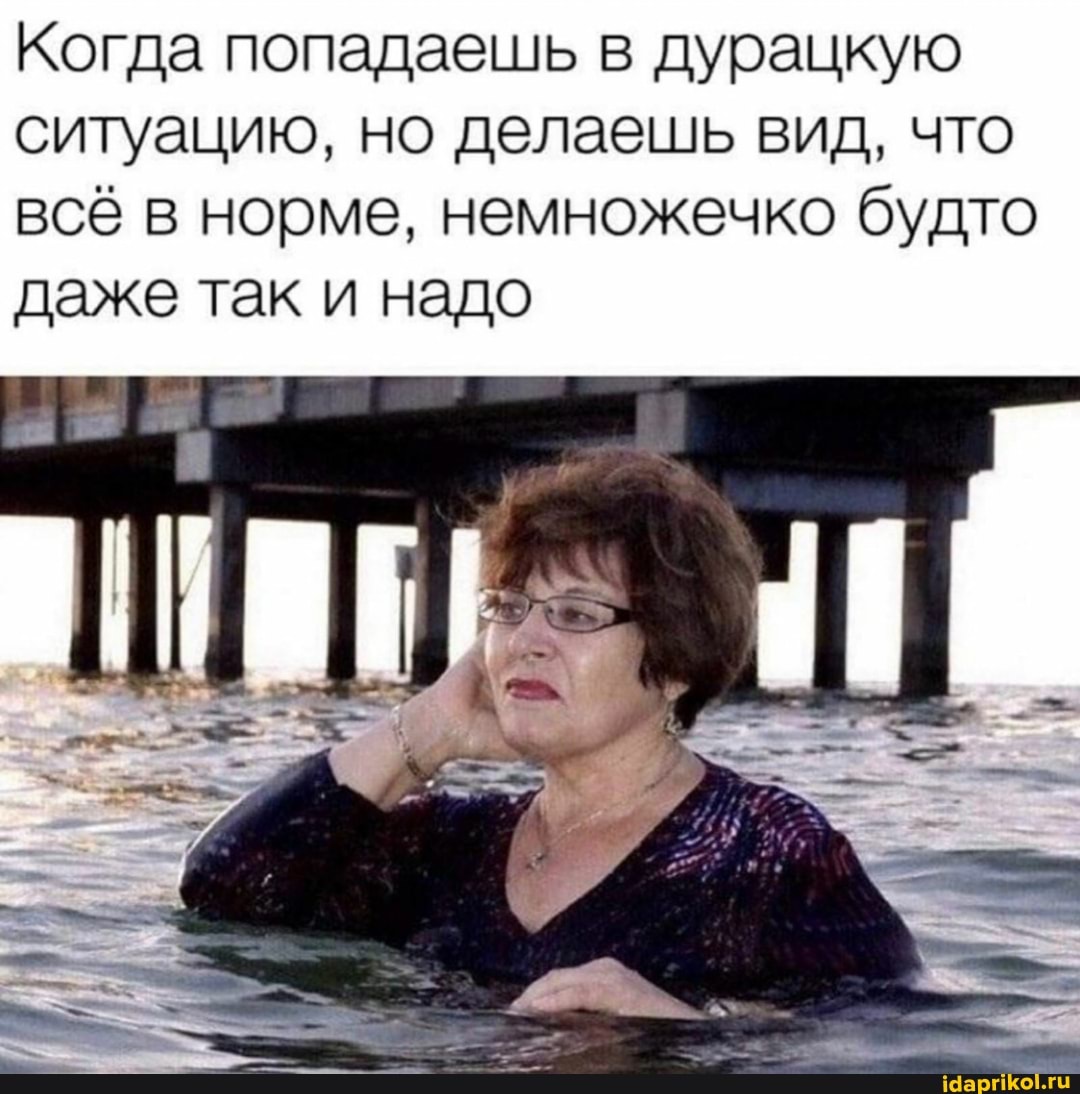 Когда попадаешь в дурацкую ситуацию, но делаешь вид, что всё в норме, немножечко будто даже так и надо