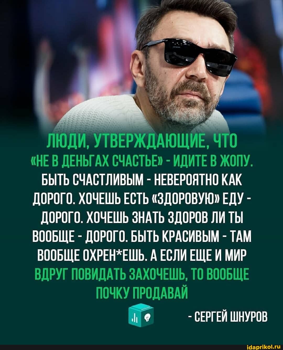 ЛЮДИ, УТВЕРЖДАЮЩИЕ, ЧТО
"НЕ В ДЕНЬГАХ СЧАСТЬЕ" - ИДИТЕ В ЖОПУ.
БЫТЬ СЧАСТЛИВЫМ - НЕВЕРОЯТНО КАК ДОРОГО. ХОЧЕШЬ ЕСТЬ "ЗДОРОВУЮ" ЕДУ -
ДОРОГО. ХОЧЕШЬ ЗНАТЬ ЗДОРОВ ЛИ ТЫ ВООБЩЕ - ДОРОГО. БЫТЬ КРАСИВЫМ - ТАМ
ВООБЩЕ ОХРЕН*ЕШЬ. А ЕСЛИ ЕЩЕ МИР
ВДРУГ ПОВИДАТЬ ЗАХОЧЕШЬ, ТО ВООБЩЕ
ПОЧКУ ПРОДАВАЙ
Пе СЕРГЕЙ ШНУРОВ