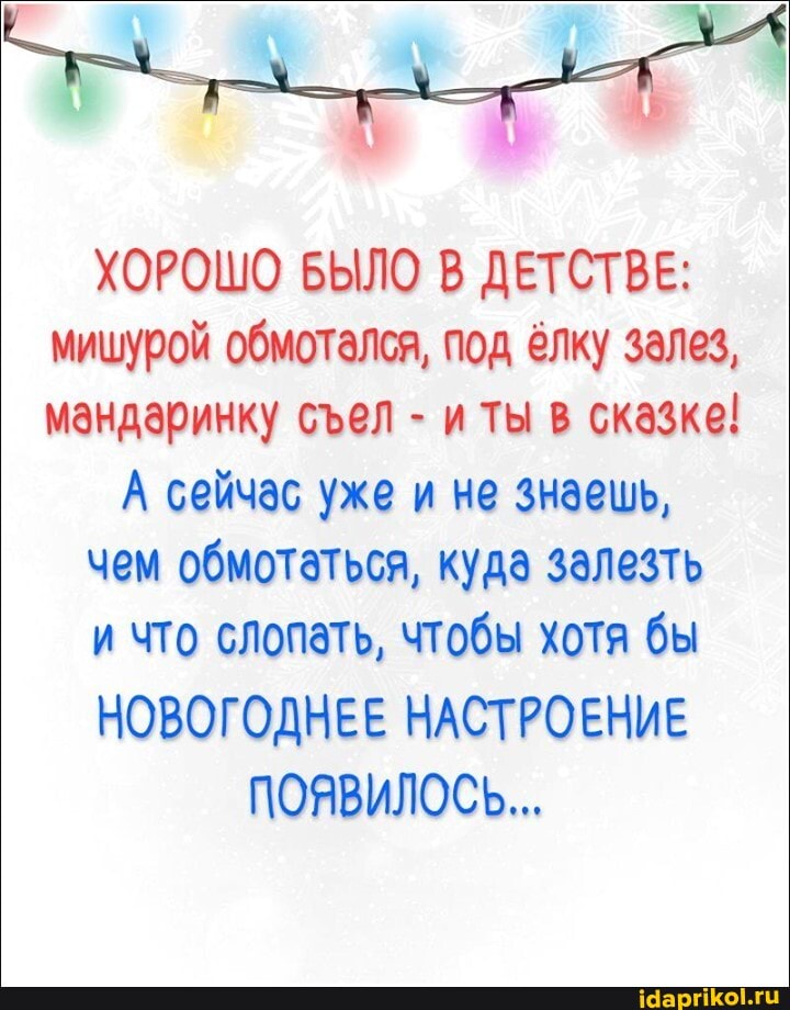 ХОРОШО БЫЛО В ДЕТСТВЕ: мишурой обмотался, под ёлку залез, мандаринку сЪел - ТЫ в сказке!
А сейчас уже и не знаешь, чем обмотаться, куда залезть
и что слопать, чтобы хотя бы
НОВОГОДНЕЕ НАСТРОЕНИЕ
ПОЯВИЛОСЬ...