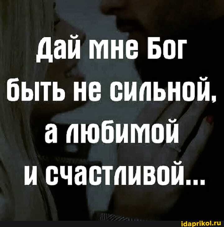 Дай мне Бог быть не сильной, а пюбимой и счастпивой...