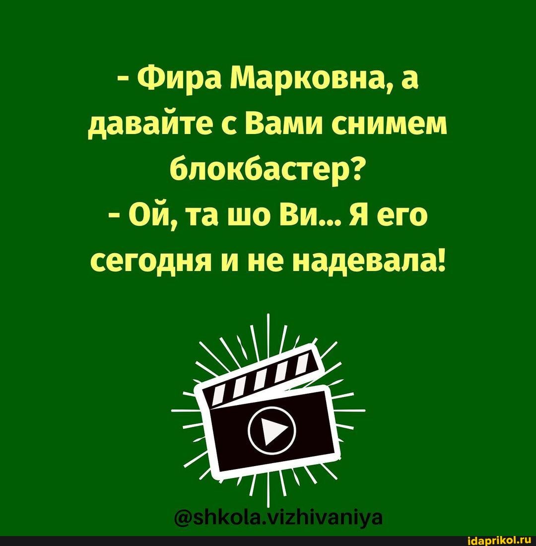 - Фира Марковна, а давайте с Вами снимем блокбастер?
- Ой, та шо Ви... Я его сегодня и не надевала!
