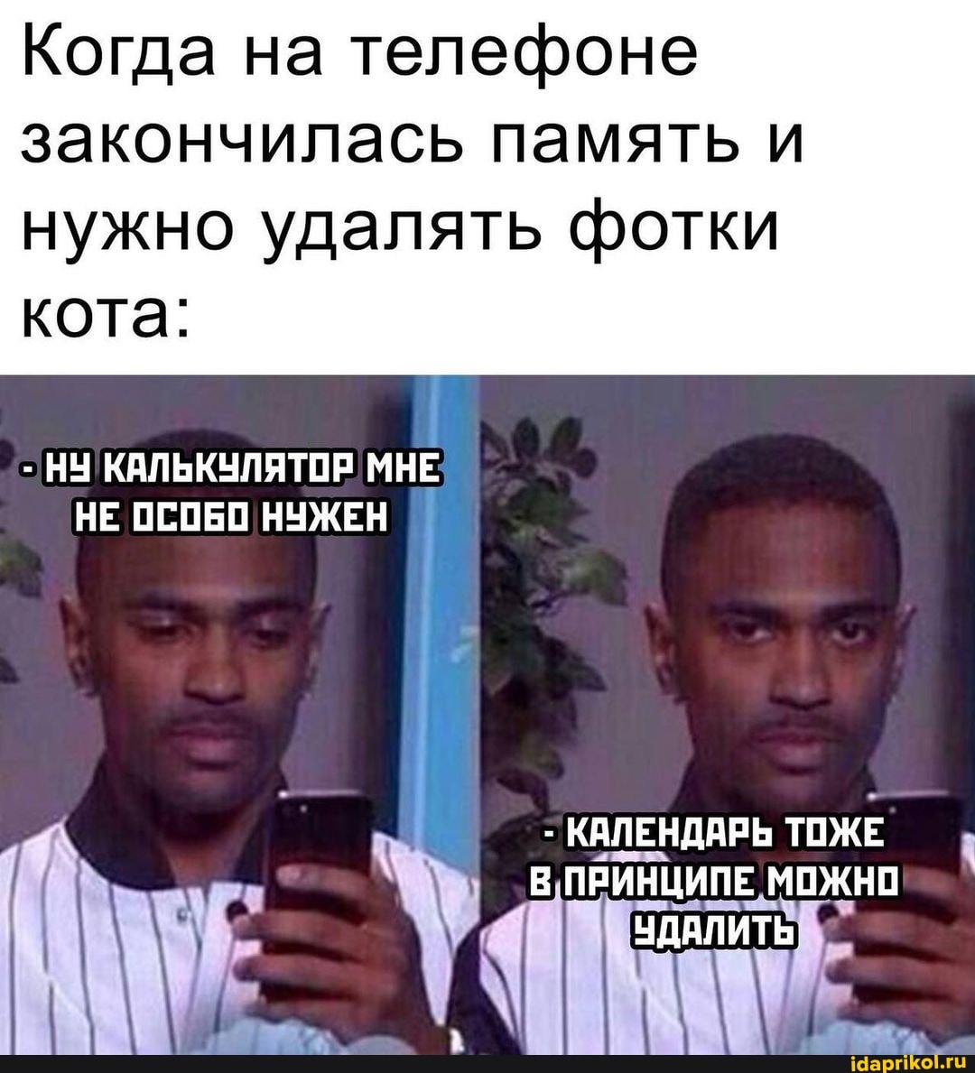 Когда на телефоне закончилась память и
нужно удалять фотки кота:
- НУ КАЛЬКУЛЯТОР МНЕ НЕ ОСОБО НУЖЕН
- КАЛЕНДАРЬ ТОЖЕ В ПРИНЦИПЕ МОЖНО УДАЛИТЬ:
