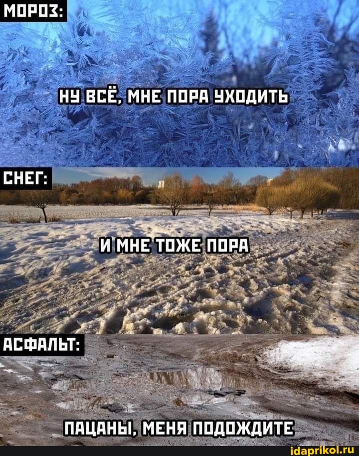 МОРОЗ:
НУ ВСЕ. МНЕ ПОРА УХОДИТЬ
МНЕ ТОЖЕ ПОРА.
СНЕГ:
АСФАЛЬТ:
ПАЦАНЫ, МЕНЯ ПОДОЖДИТЕ