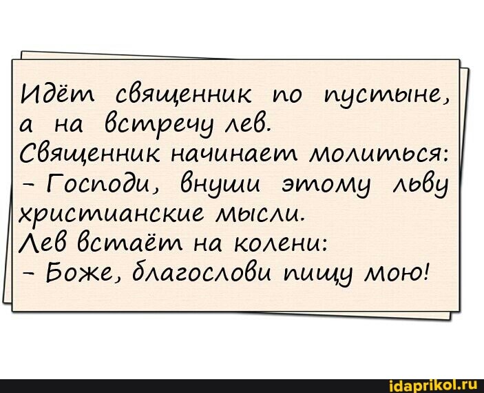 Идёил священник по пусилыне, а на всилречу лев.
Священник начинаеил молиилься:
Господи, Внуии эилому льву
хрисилианские мысли.
ЛЕВ всилаёил на колени:
- Боже, благослови пищу мою!