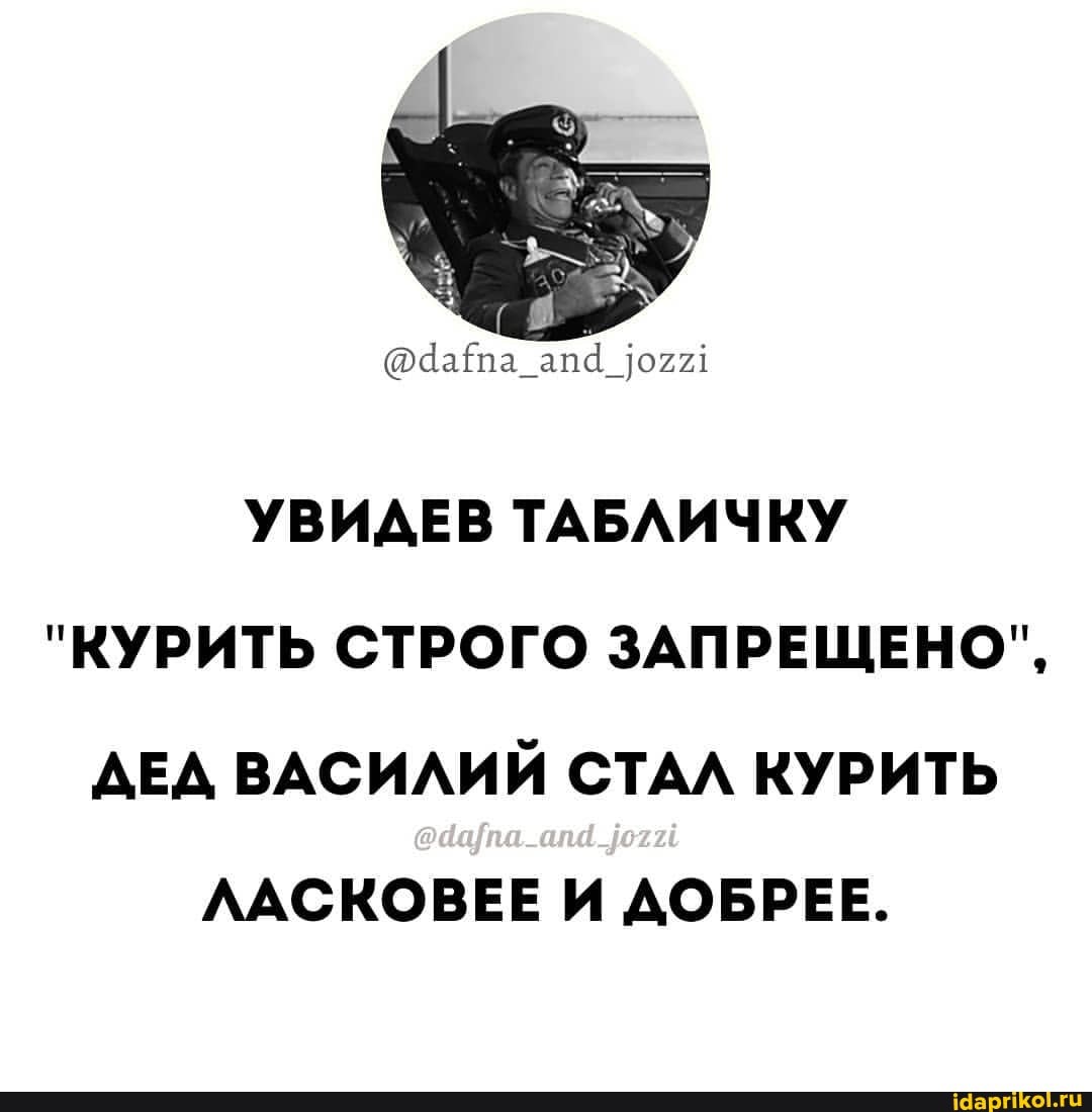 УВИДЕВ ТАБЛИЧКУ
"КУРИТЬ СТРОГО ЗАПРЕЩЕНО",
ДЕА ВАСИЛИЙ СТАЛ КУРИТЬ
ЛАСКОВЕЕ И ДОБРЕЕ.