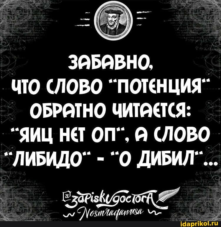 НО, ЧТО СЛОВО ПОТЕНЦИЯ" ОБРЯТНО ЧИТЯЕТСЯ: ЯИЦ НЕТ ОП", Я (СЛОВО "ЛИБИДО" - ДИБИЛ".