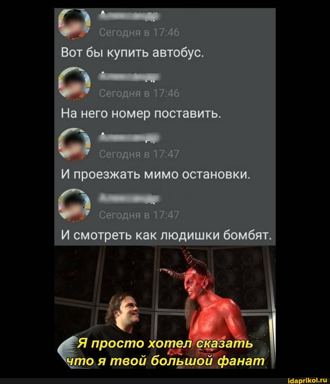 Вот бы купить автобус.
На него номер поставить.
И проезжать мимо остановки.
И смотреть как людишки бомбят.
I I то я вой большой фаналт.