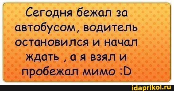 Сегодня бежал за автобусом, водитель остановился и начал
ждать ая взял и
пробежал мимо
