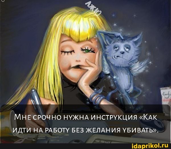 МНЕ СРОЧНО НУЖНА ИНСТРУКЦИЯ "КАК ИДТИ НА РАБОТУ БЕЗ ЖЕЛАНИЯ УБИВАТЬ".