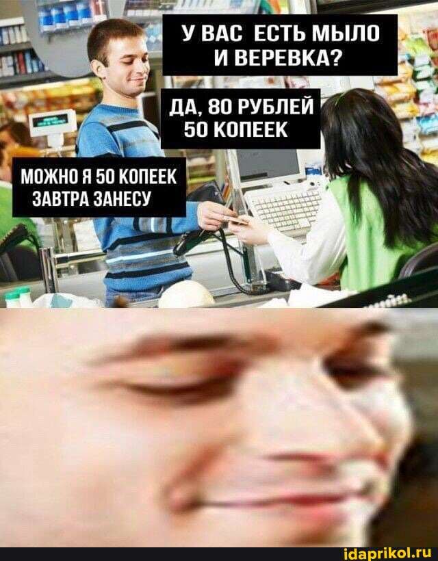 УВАС ЕСТЬ МЫЛО
И ВЕРЕВКОТ