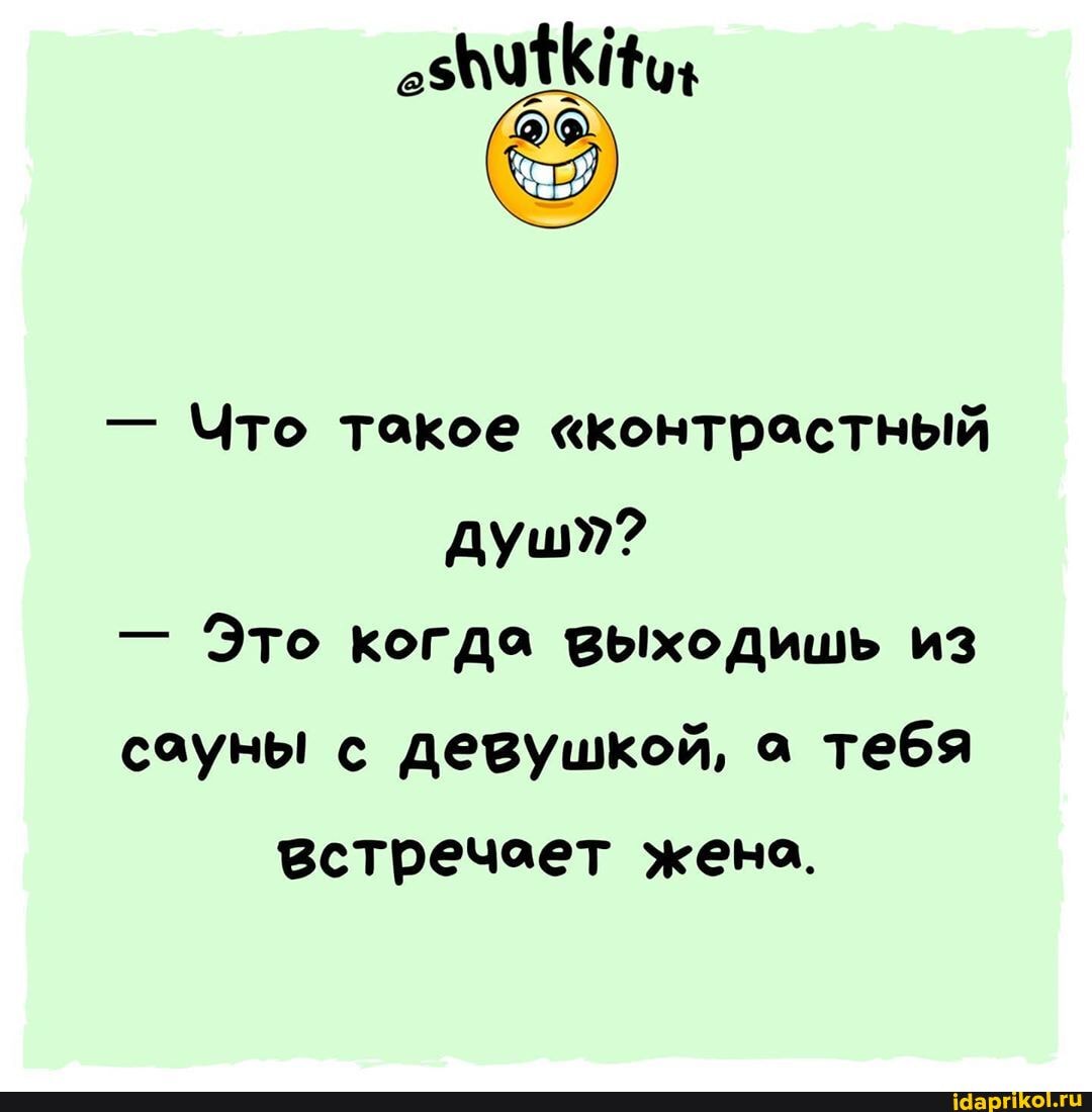 - Что такое "контрастный
- Это когда выходишь из сауны с девушкой, а тебя встречает жено.