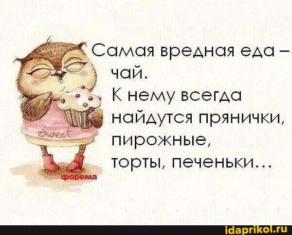 Самая вредная еда
чай.
К нему всегда найдутся прянички,
пирожные, торты, печеньки...
