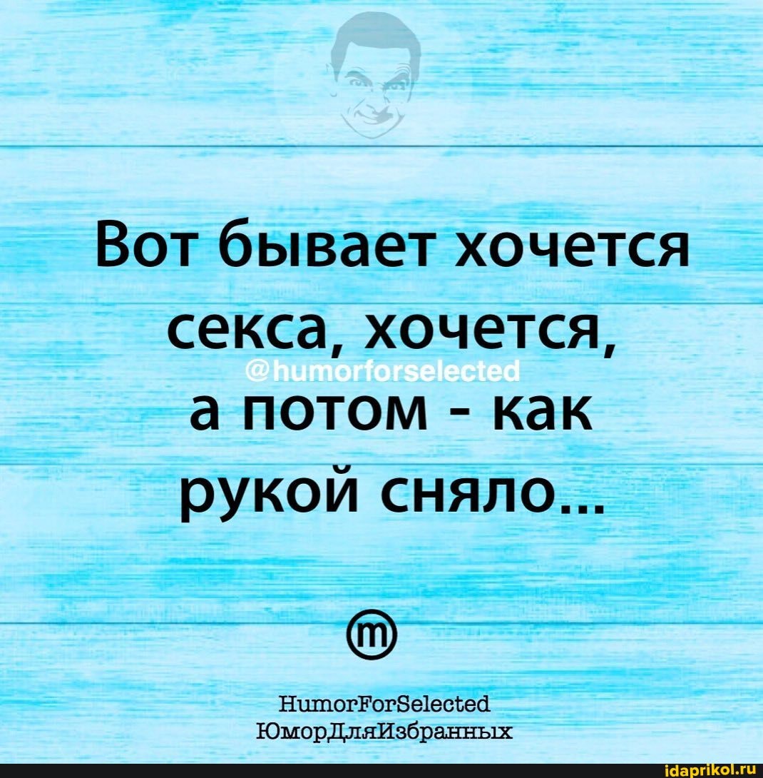 Вот бывает хочется секса, хочется, а потом - как рукой сняло...
ЮморДляИзбранных