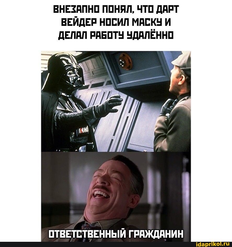 ВНЕЗАПНО ПОНЯЛ, ЧТО ДАРТ ВЕЙДЕР НОСИЛ МАСКУ И ДЕЛАЛ РАБОТУ УДАЛЁННО
ПТРЕТСТРЕННЫЙЙ ГРАЖЛАНИН