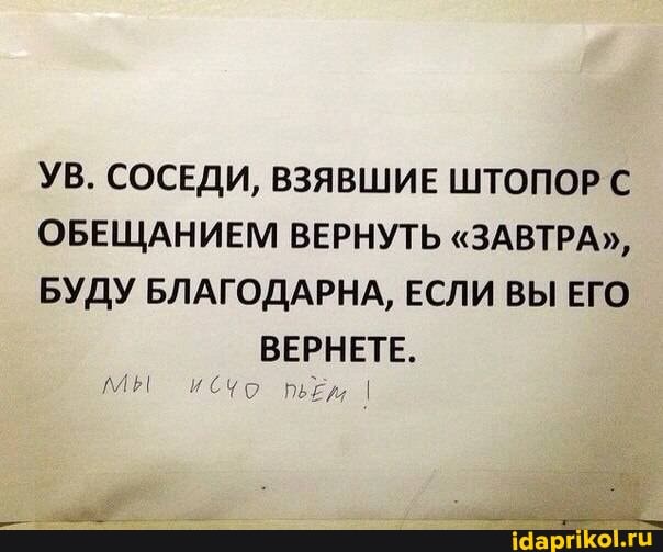 УВ. СОСЕДИ, ВЗЯВШИЕ ШТОПОР С
ОБЕЩАНИЕМ ВЕРНУТЬ "ЗАВТРА",
БУДУ БЛАГОДАРНА, ЕСЛИ ВЫ ЕГО ВЕРНЕТЕ.