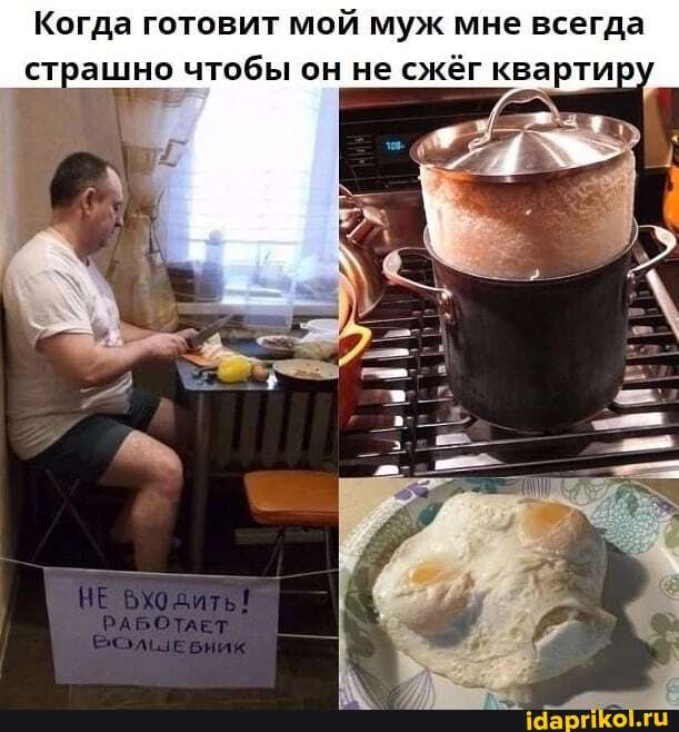 Когда готовит мой муж мне всегда страшно чтобы он не сжёг квартир